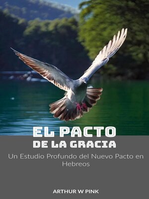 cover image of El Pacto de la Gracia Un Estudio Profundo del Nuevo Pacto en Hebreos